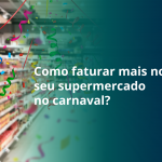 Como-faturar-mais-no-seu-supermercado-no-carnaval