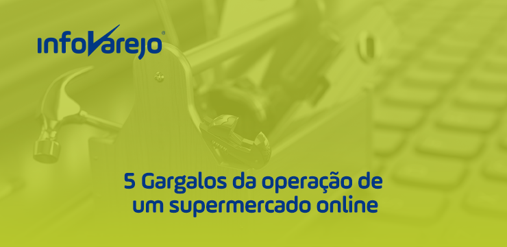 5 Gargalos da operação de um supermercado online